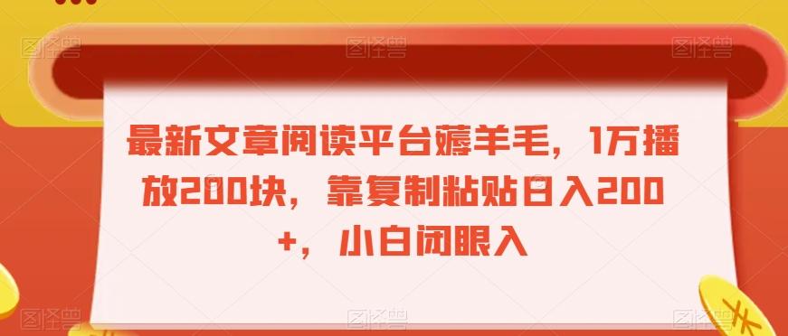 最新文章阅读平台薅羊毛，1万播放200块，靠复制粘贴日入200+，小白闭眼入【揭秘】-w 刷的