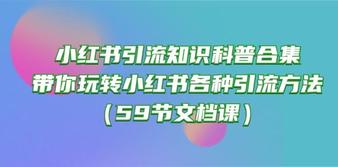 小红书引流知识科普合集，带你玩转小红书各种引流方法(59节文档课-E家云商