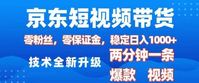 京东短视频带货，2025火爆项目，0粉丝，0保证金，操作简单，2分钟一条原创视频，日入1k【揭秘】-E家云商