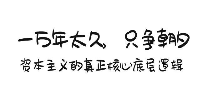 某付费文章《一万年太久，只争朝夕：资本主义的真正核心底层逻辑》-E家云商