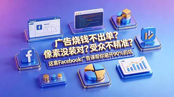 广告烧钱不出单？像素没装对？受众不精准？这套Facebook广告课帮你避开90%的坑-原创双语字幕-e家网