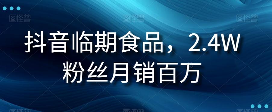 抖音临期食品项目，2.4W粉丝月销百万【揭秘】-e家网