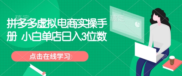 拼多多虚拟电商实操手册 小白单店日入3位数-E家云商