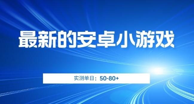最新的安卓小游戏，实测日入50-80+【揭秘】-E家云商