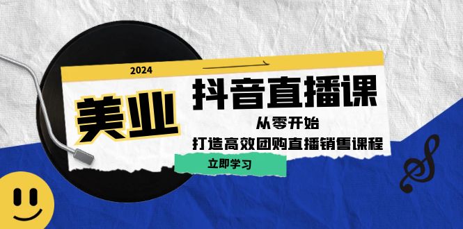 美业抖音直播课：从零开始，打造高效团购直播销售-E家云商