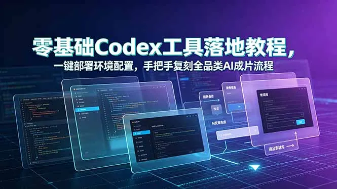 零基础Codex工具落地教程，一键部署环境配置，手把手复刻全品类AI成片流程-e家网
