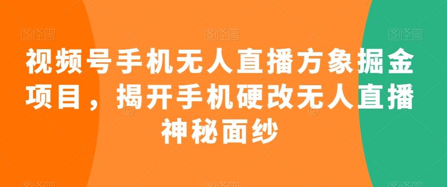 视频号手机无人直播方象掘金项目，揭开手机硬改无人直播神秘面纱-E家云商