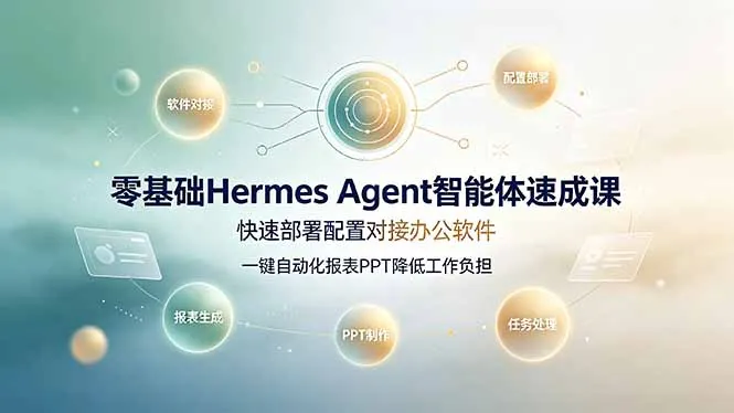 零基础Hermes Agent智能体速成课，快速部署配置对接办公软件；一键自动化报表PPT降低工作负担-e家网