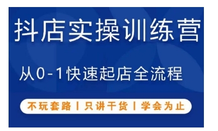 抖音小店实操训练营，从0-1快速起店全流程，不玩套路，只讲干货，学会为止-E家云商