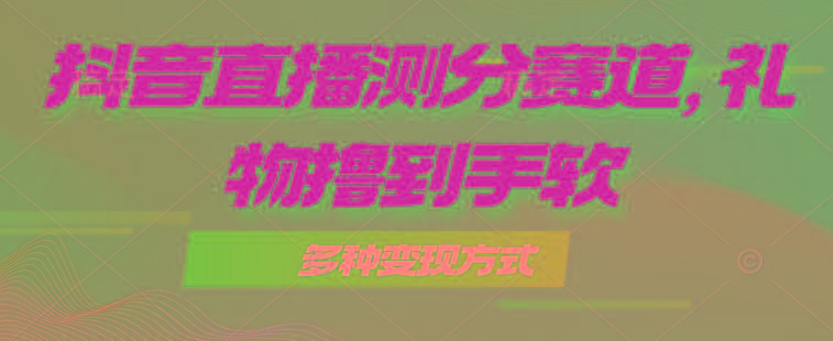 抖音直播测分赛道，多种变现方式，轻松日入1000+-E家云商