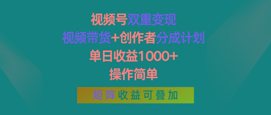 视频号双重变现，视频带货+创作者分成计划 , 单日收益1000+，操作简单，矩阵收益叠加-E家云商