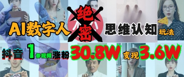 AI数字人绝密思维认知玩法，抖音1条视频涨粉30.8W，变现过W-E家云商