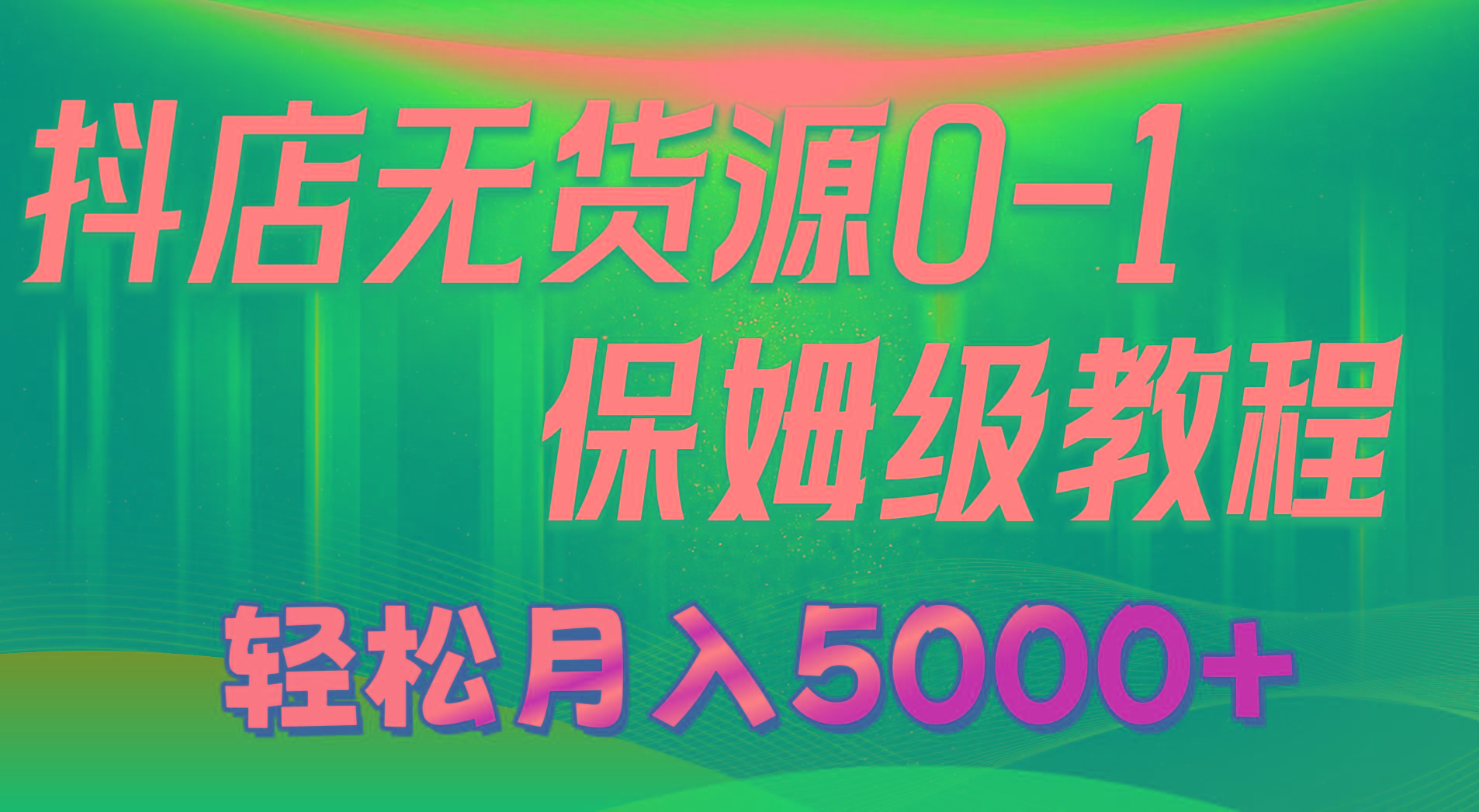 抖店无货源0到1详细实操教程：轻松月入5000+(7节-E家云商