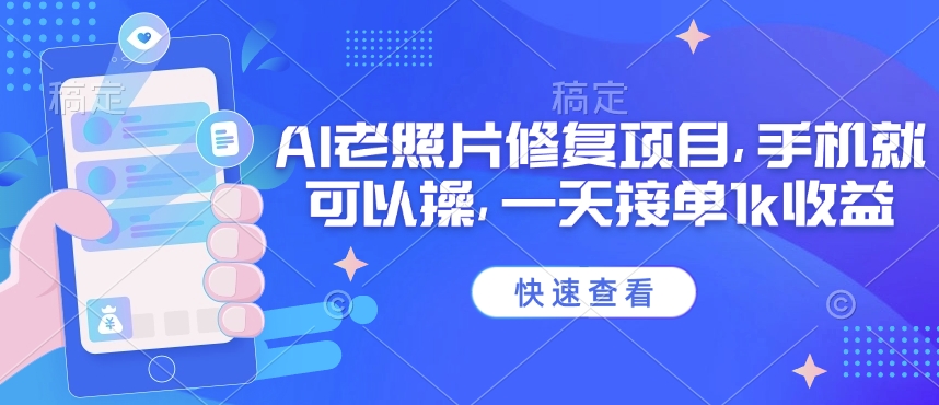 25年最新AI老照片修复项目，手机就可以操，一天接单1k收益-E家云商