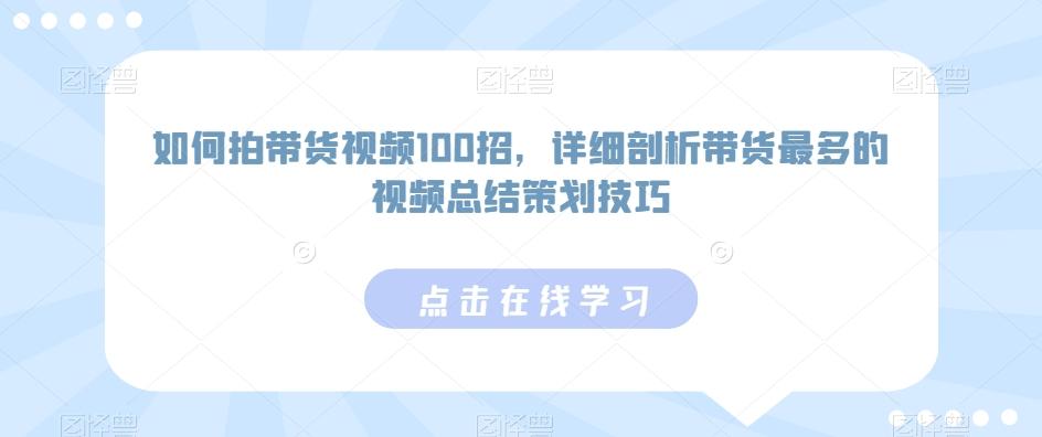 如何拍带货视频100招，详细剖析带货最多的视频总结策划技巧-E家云商