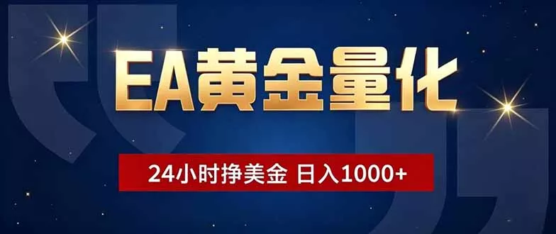 EA黄金量化，24小时不间断挣美金，小白轻松操作，日入1000+-e家网