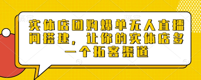 实体店团购爆单无人直播间搭建，让你的实体店多一个拓客渠道-E家云商