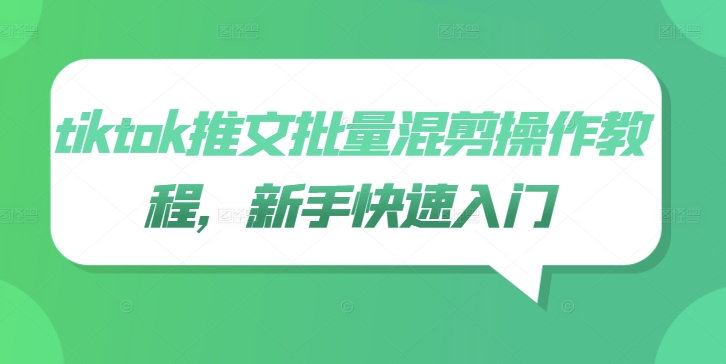 tiktok推文批量混剪操作教程，新手快速入门-E家云商