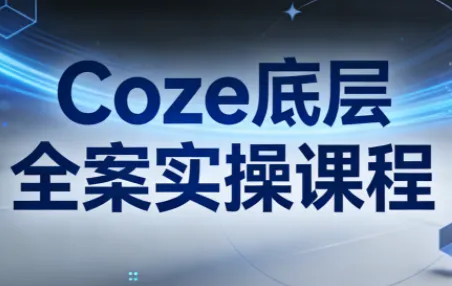 华仔·Coze底层全案实操课程(更新)-e家网