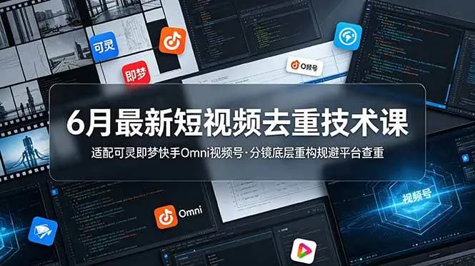 （19031期）6月最新短视频去重技术课，适配可灵即梦快手Omni视频号，分镜底层重构规避平台查重-e家网