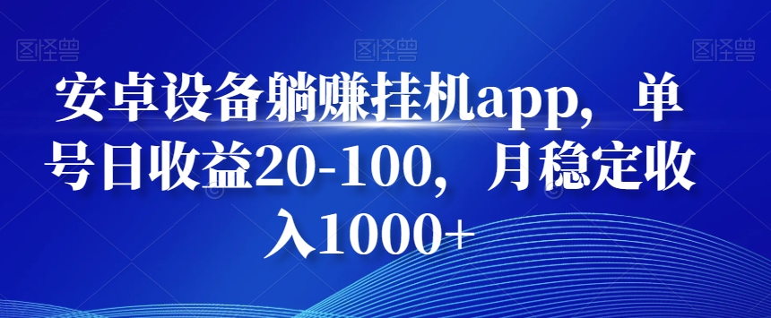 安卓设备躺赚挂机app，单号日收益20-100，月稳定收入1000+-E家云商