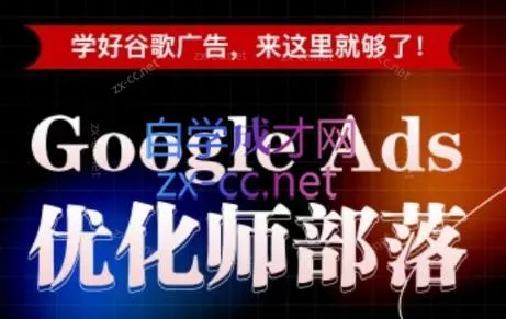 孙谦老师·Google Ads优化师部落视频学习课程(更新2026)-e家网