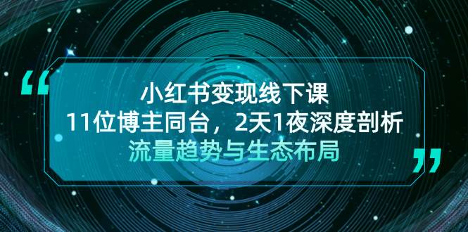小红书变现线下课！11位博主同台，2天1夜深度剖析流量趋势与生态布局-E家云商