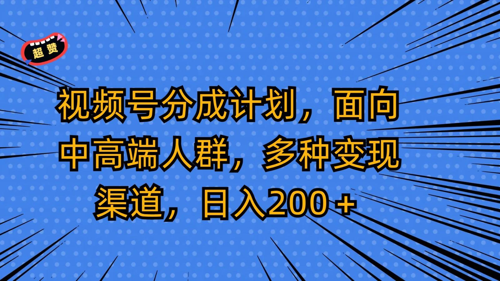 视频号分成计划，面向中高端人群，多种变现渠道，日入200＋-E家云商