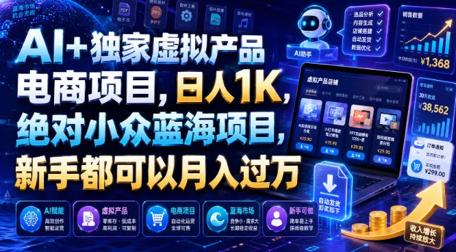 AI+独家虚拟产品电商项目，日人1K，绝对小众蓝海项目，新手都可以月入过万【揭秘】-e家网