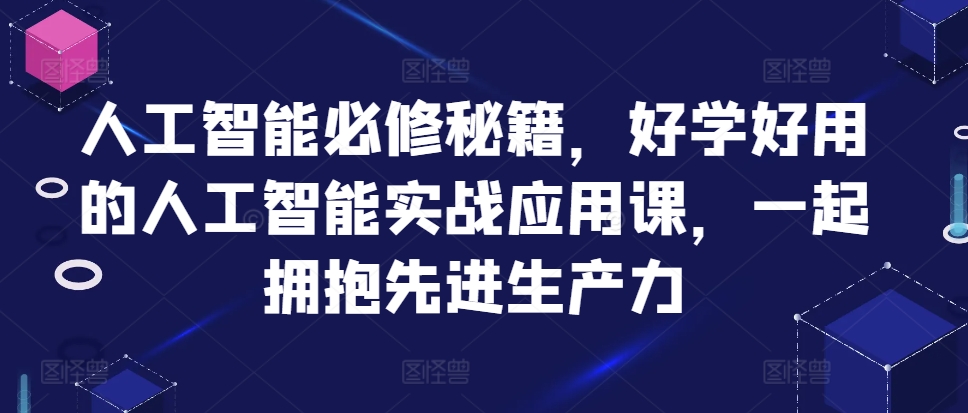 人工智能必修秘籍，好学好用的人工智能实战应用课，一起拥抱先进生产力-E家云商
