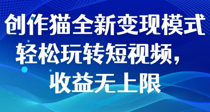 创作猫全新变现模式，轻松玩转短视频，收益无上限-E家云商