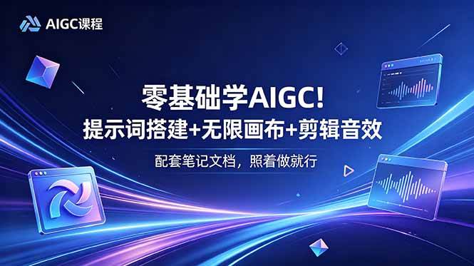 （18854期）零基础学AIGC！提示词搭建+无限画布+剪辑音效，配套笔记文档，照着做就行-e家网