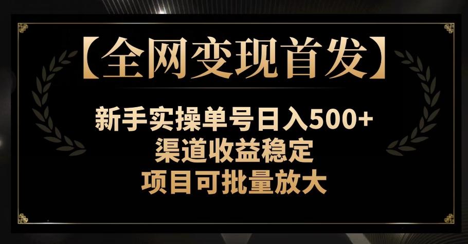 【全网变现首发】新手实操单号日入500+，渠道收益稳定，项目可批量放大【揭秘】-e家网