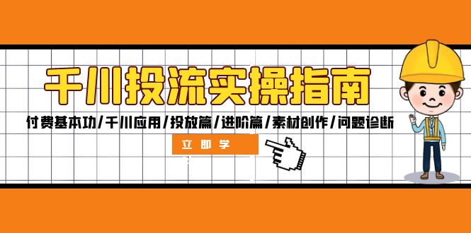 千川投流实操指南：付费基本功/千川应用/投放篇/进阶篇/素材创作/问题诊断-E家云商