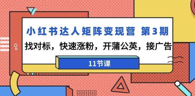 小红书达人矩阵变现营 第3期，找对标，快速涨粉，开蒲公英，接广告-11节课-E家云商