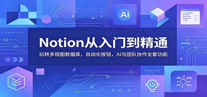 Notion从入门到精通：玩转多视图数据库，自动化按钮，AI与团队协作全套功能-e家网
