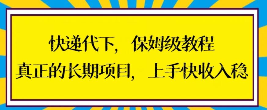 快递代下保姆级教程，真正的长期项目，上手快收入稳【揭秘】-e家网