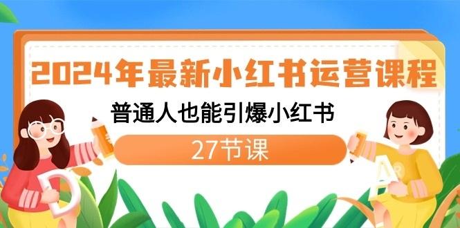 2024年最新小红书运营课程：普通人也能引爆小红书(27节课)-e家网