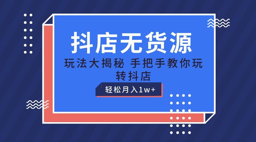 抖店无货源保姆级教程，手把手教你玩转抖店，轻松月入1W+-E家云商