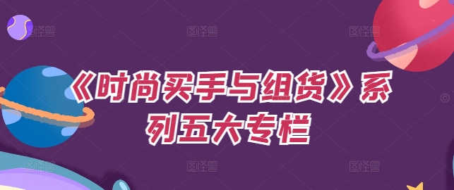 《时尚买手与组货》系列五大专栏，买货只是的‬个环节，如何做好预算、分配OTB等等才是关键-E家云商
