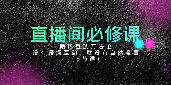 直播间必修课：暖场互动方法论，没有暖场互动，就没有自然流量(8节课)-E家云商