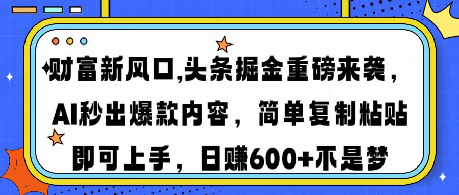 财富新风口,头条掘金重磅来袭AI秒出爆款内容简单复制粘贴即可上手，日...-E家云商