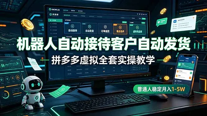 机器人自动接待客户自动发货，拼多多虚拟全套实操教学，普通人稳定月入 1-5W-e家网