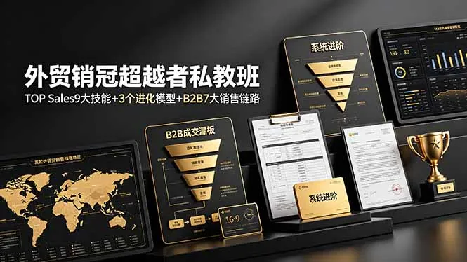 外贸销冠超越者私教班：TOP Sales9大技能+3个进化模型+B2B7大销售链路，系统进阶-e家网