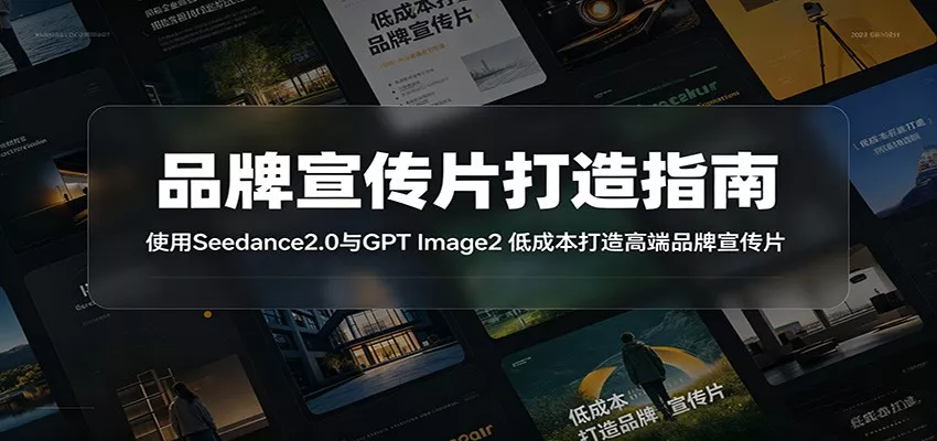 品牌宣传片打造指南：使用Seedance2.0与GPT Image2 低成本打造高端品牌宣传片-e家网