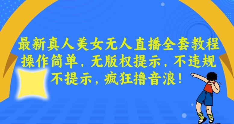 最新真人美女无人直播全套教程，操作简单，无版权提示，不违规，不提示，疯狂撸音浪【揭秘】-w 刷的