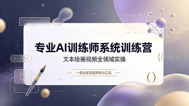 专业AI训练师系统训练营，文本绘画视频全领域实操，一套公式驾驭所有AI工具-e家网