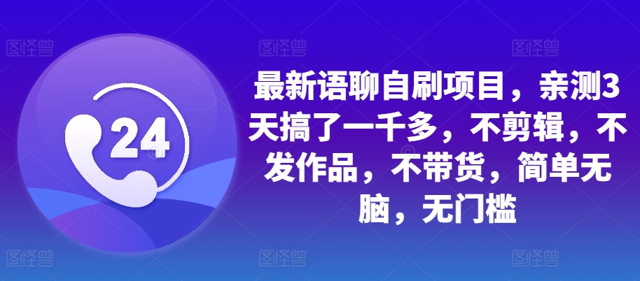 最新语聊自刷项目，亲测3天搞了一千多，不剪辑，不发作品，不带货，简单无脑，无门槛-E家云商