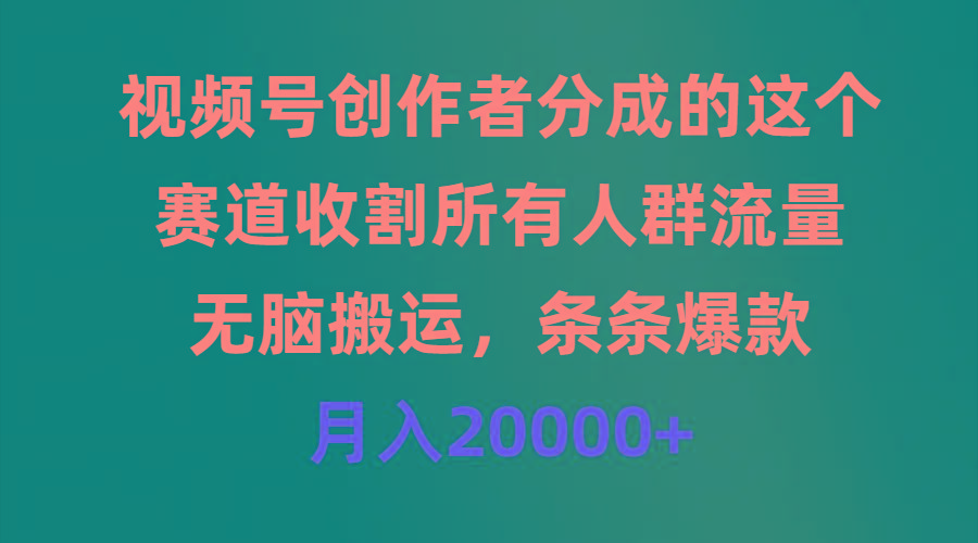 (9406期)视频号创作者分成的这个赛道，收割所有人群流量，无脑搬运，条条爆款，…-E家云商