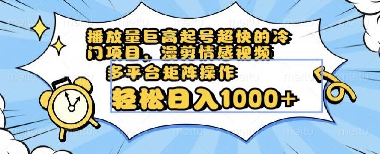 播放量巨高起号超快的冷门项目，漫剪情感视频，可多平台矩阵操作，轻松日入1000+【揭秘】-E家云商